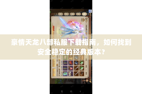 豪情天龙八部私服下载指南,如何找到安全稳定的经典版本? 豪情天龙八部私服下载指南,如何找到安全稳定的经典版本?