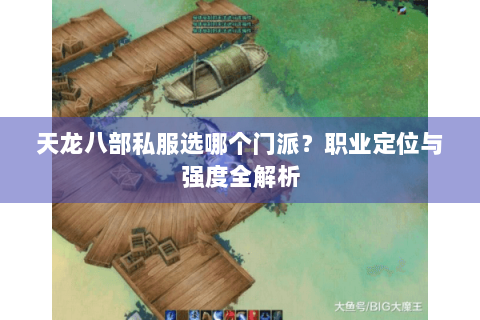 天龙八部私服选哪个门派?职业定位与强度全解析 天龙八部私服选哪个门派?职业定位与强度全解析