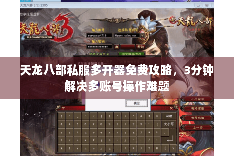 天龙八部私服多开器免费攻略，3分钟解决多账号操作难题