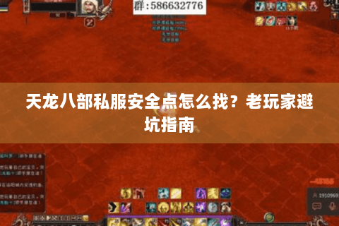 天龙八部私服安全点怎么找？老玩家避坑指南
