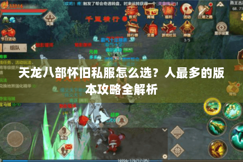 天龙八部怀旧私服怎么选?人最多的版本攻略全解析 天龙八部怀旧私服怎么选?人最多的版本攻略全解析