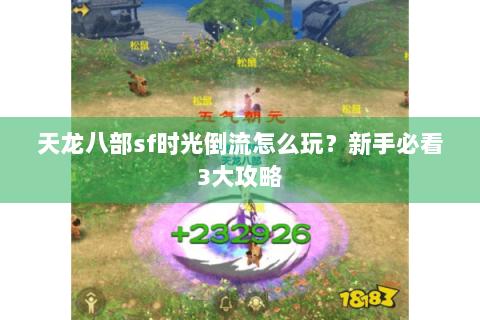 天龙八部sf时光倒流怎么玩？新手必看3大攻略