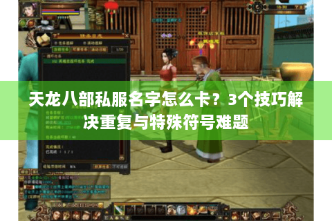 天龙八部私服名字怎么卡?3个技巧解决重复与特殊符号难题 天龙八部私服名字怎么卡?3个技巧解决重复与特殊符号难题