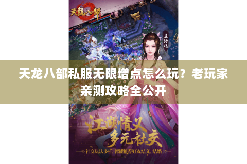 天龙八部私服无限增点怎么玩？老玩家亲测攻略全公开