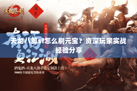 天龙八部sf怎么刷元宝?资深玩家实战经验分享 天龙八部sf怎么刷元宝?资深玩家实战经验分享