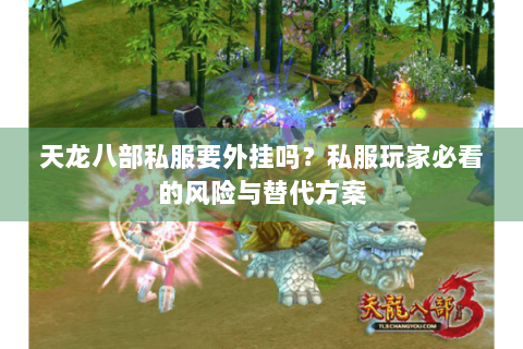 天龙八部私服要外挂吗？私服玩家必看的风险与替代方案