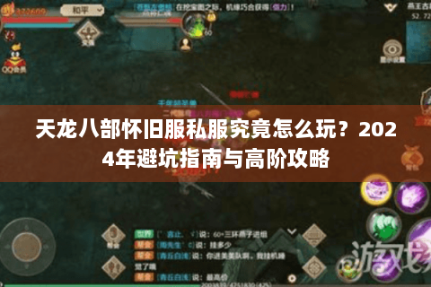 天龙八部怀旧服私服究竟怎么玩?2024年避坑指南与高阶攻略 天龙八部怀旧服私服究竟怎么玩?2024年避坑指南与高阶攻略
