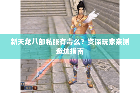 新天龙八部私服有毒么？资深玩家亲测避坑指南