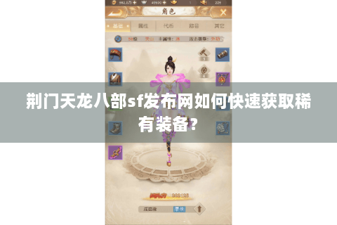 荆门天龙八部sf发布网如何快速获取稀有装备? 荆门天龙八部sf发布网如何快速获取稀有装备?