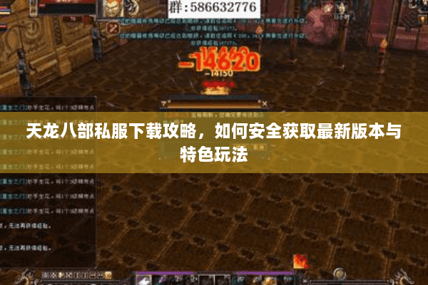天龙八部私服下载攻略，如何安全获取最新版本与特色玩法