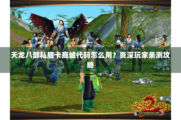 天龙八部私服卡商城代码怎么用?资深玩家亲测攻略 天龙八部私服卡商城代码怎么用?资深玩家亲测攻略