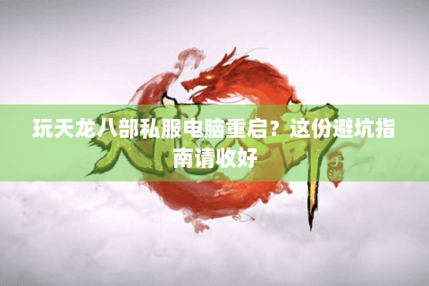 玩天龙八部私服电脑重启？这份避坑指南请收好