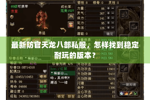 最新防官天龙八部私服,怎样找到稳定耐玩的版本? 最新防官天龙八部私服,怎样找到稳定耐玩的版本?