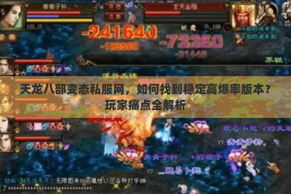 天龙八部变态私服网,如何找到稳定高爆率版本?玩家痛点全解析 天龙八部变态私服网,如何找到稳定高爆率版本?玩家痛点全解析