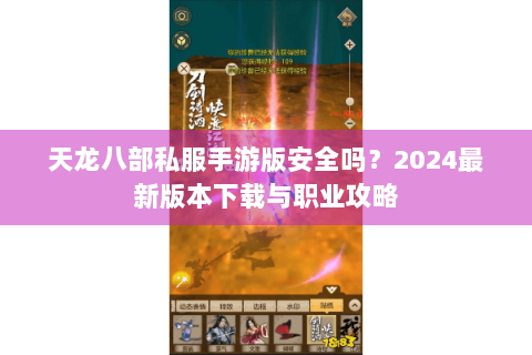 天龙八部私服手游版安全吗？2024最新版本下载与职业攻略