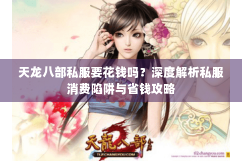 天龙八部私服要花钱吗？深度解析私服消费陷阱与省钱攻略