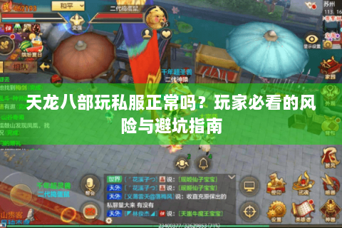 天龙八部玩私服正常吗?玩家必看的风险与避坑指南 天龙八部玩私服正常吗?玩家必看的风险与避坑指南