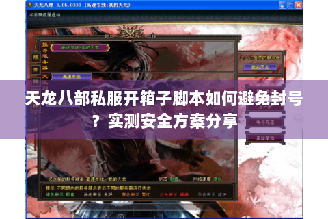 天龙八部私服开箱子脚本如何避免封号？实测安全方案分享