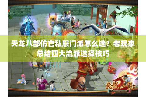 天龙八部仿官私服门派怎么选？老玩家总结四大流派选择技巧