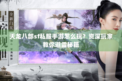 天龙八部sf私服手游怎么玩？资深玩家教你避雷秘籍