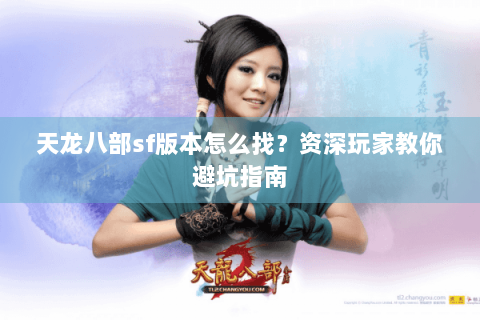 天龙八部sf版本怎么找?资深玩家教你避坑指南 天龙八部sf版本怎么找?资深玩家教你避坑指南