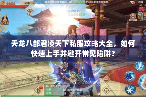 天龙八部君凌天下私服攻略大全，如何快速上手并避开常见陷阱？