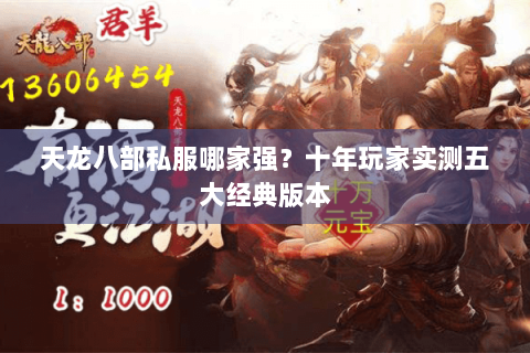 天龙八部私服哪家强？十年玩家实测五大经典版本