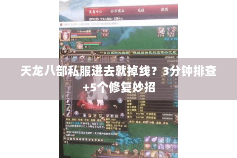 天龙八部私服进去就掉线？3分钟排查+5个修复妙招
