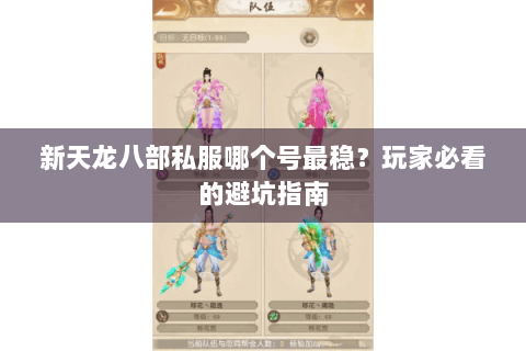 新天龙八部私服哪个号最稳?玩家必看的避坑指南 新天龙八部私服哪个号最稳?玩家必看的避坑指南