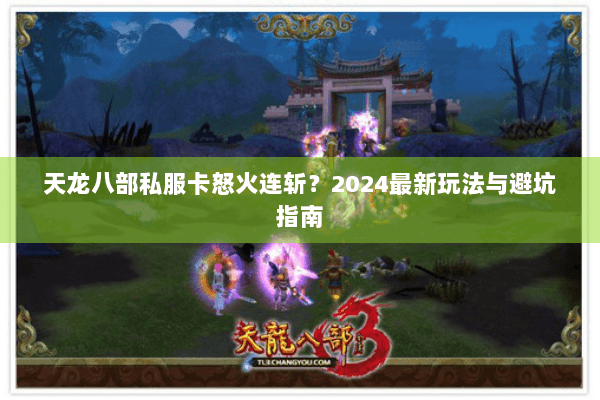 天龙八部私服卡怒火连斩?2024最新玩法与避坑指南 天龙八部私服卡怒火连斩?2024最新玩法与避坑指南