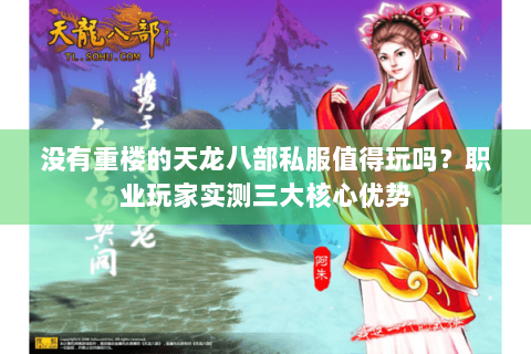 没有重楼的天龙八部私服值得玩吗?职业玩家实测三大核心优势 没有重楼的天龙八部私服值得玩吗?职业玩家实测三大核心优势