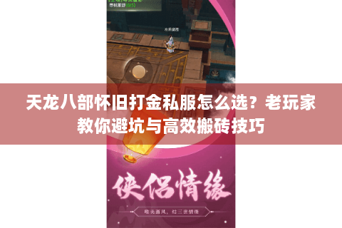 天龙八部怀旧打金私服怎么选？老玩家教你避坑与高效搬砖技巧