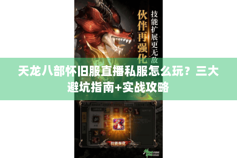 天龙八部怀旧服直播私服怎么玩?三大避坑指南+实战攻略 天龙八部怀旧服直播私服怎么玩?三大避坑指南+实战攻略