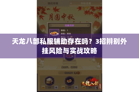 天龙八部私服辅助存在吗?3招辨别外挂风险与实战攻略 天龙八部私服辅助存在吗?3招辨别外挂风险与实战攻略