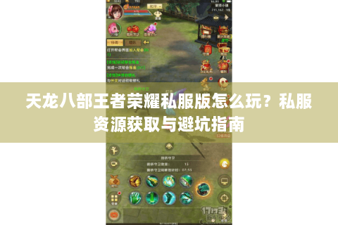 天龙八部王者荣耀私服版怎么玩？私服资源获取与避坑指南