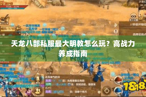 天龙八部私服最大明教怎么玩?高战力养成指南 天龙八部私服最大明教怎么玩?高战力养成指南