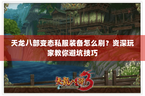 天龙八部变态私服装备怎么刷?资深玩家教你避坑技巧 天龙八部变态私服装备怎么刷?资深玩家教你避坑技巧