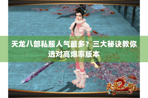 天龙八部私服人气最多？三大秘诀教你选对高爆率版本