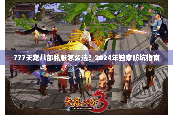 777天龙八部私服怎么选？2024年独家防坑指南