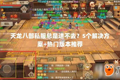 天龙八部私服总是进不去?5个解决方案+热门版本推荐 天龙八部私服总是进不去?5个解决方案+热门版本推荐