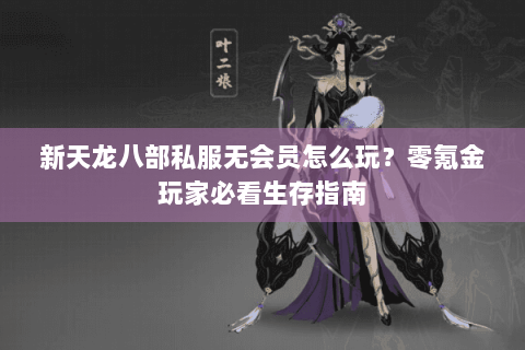 新天龙八部私服无会员怎么玩？零氪金玩家必看生存指南