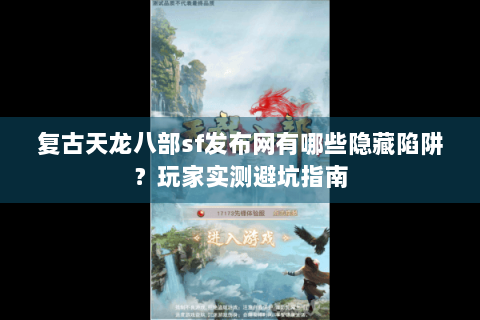 复古天龙八部sf发布网有哪些隐藏陷阱?玩家实测避坑指南 复古天龙八部sf发布网有哪些隐藏陷阱?玩家实测避坑指南