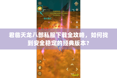 君临天龙八部私服下载全攻略,如何找到安全稳定的经典版本? 君临天龙八部私服下载全攻略,如何找到安全稳定的经典版本?