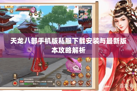 天龙八部手机版私服下载安装与最新版本攻略解析 天龙八部手机版私服下载安装与最新版本攻略解析