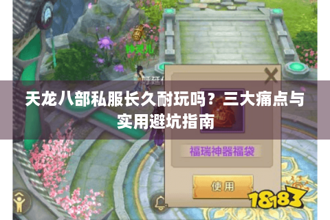 天龙八部私服长久耐玩吗？三大痛点与实用避坑指南