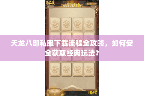 天龙八部私服下载流程全攻略，如何安全获取经典玩法？