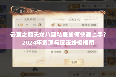 云顶之巅天龙八部私服如何快速上手?2024年资源与玩法终极指南 云顶之巅天龙八部私服如何快速上手?2024年资源与玩法终极指南