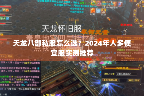 天龙八部私服怎么选?2024年人多便宜服实测推荐 天龙八部私服怎么选?2024年人多便宜服实测推荐