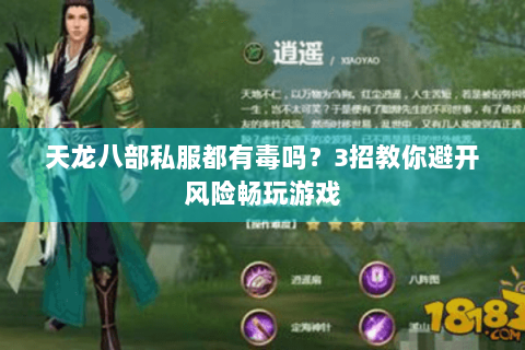 天龙八部私服都有毒吗？3招教你避开风险畅玩游戏