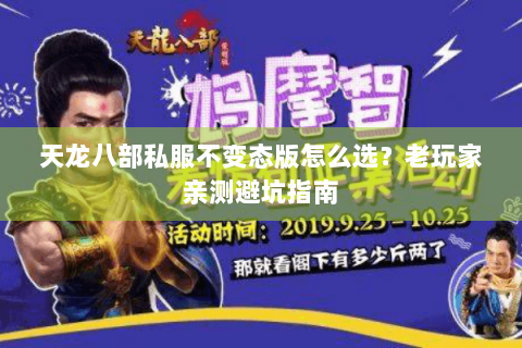 天龙八部私服不变态版怎么选?老玩家亲测避坑指南 天龙八部私服不变态版怎么选?老玩家亲测避坑指南